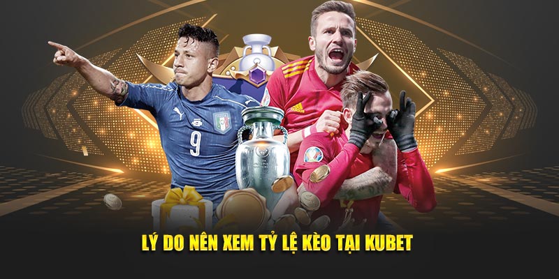 Lý do nên xem tỷ lệ kèo tại KUBET 