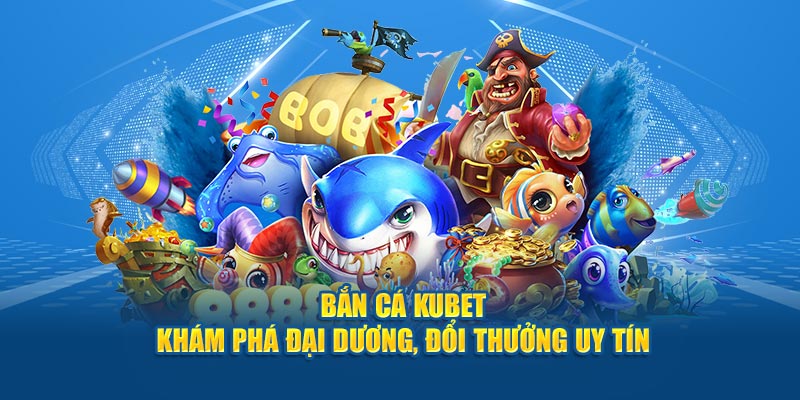 bắn cá Kubet