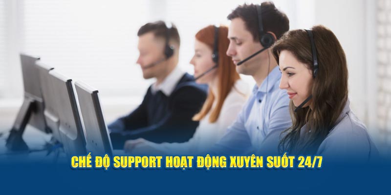 Chế độ support hoạt động xuyên suốt 24/7