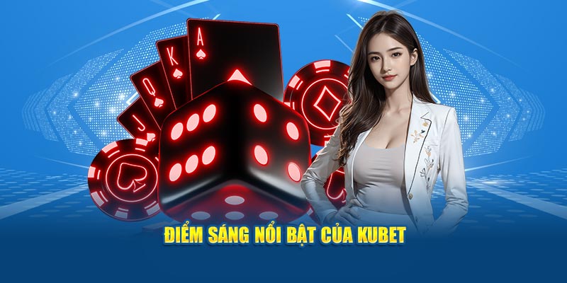 Điểm sáng nổi bật của KUBET