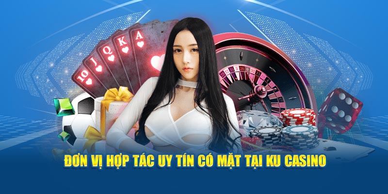 Đơn vị hợp tác uy tín có mặt tại Ku Casino