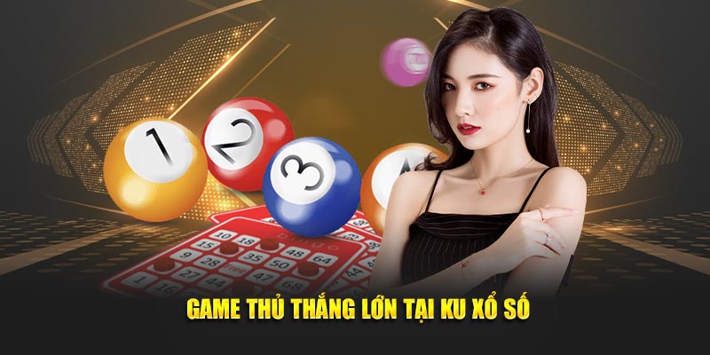  game thủ thắng lớn tại Ku xổ số