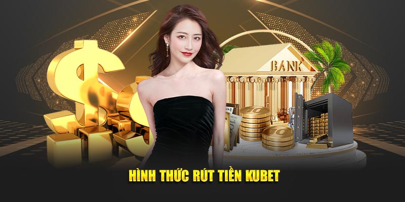 hình thức rút tiền Kubet