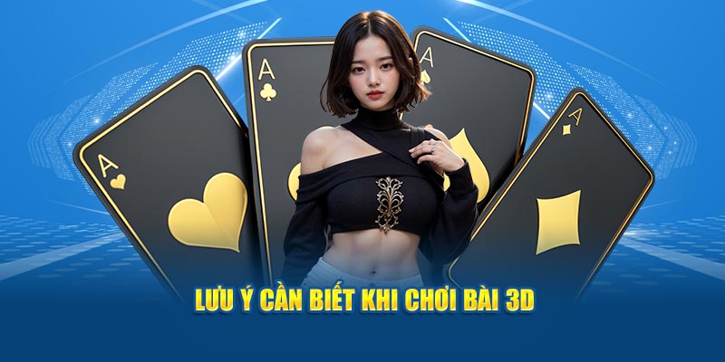 Lưu ý cần biết khi chơi bài 3D