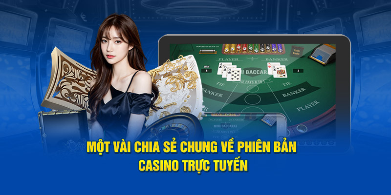 Một vài chia sẻ chung về phiên bản casino trực tuyến