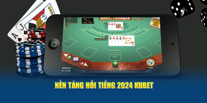 Nền tảng nối tiếng 2024 KUBET