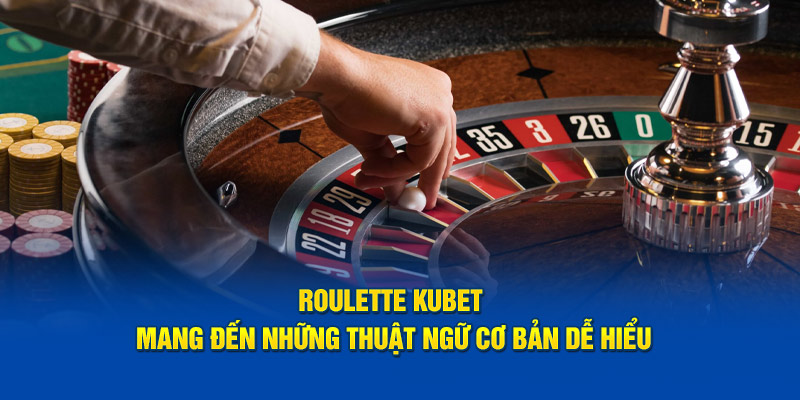 Roulette Kubet mang đến những thuật ngữ cơ bản dễ hiểu