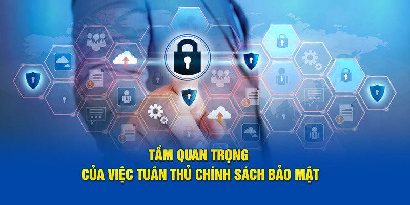 Tầm quan trọng của việc tuân thủ theo nội dung của chính sách bảo mật