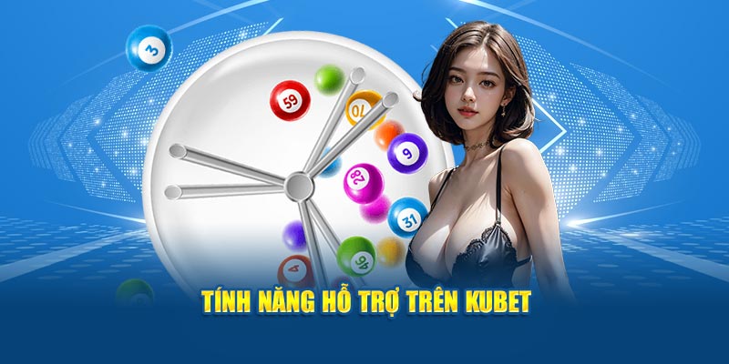 Tính năng hỗ trợ trên Kubet