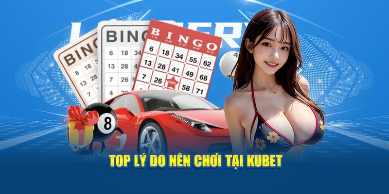 Top lý do nên chơi tại Kubet